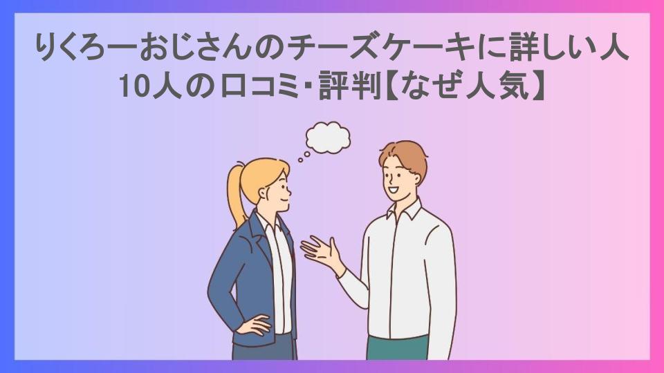 りくろーおじさんのチーズケーキに詳しい人10人の口コミ・評判【なぜ人気】